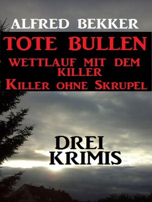 cover image of Drei Alfred Bekker Krimis: Tote Bullen / Wettlauf mit dem Killer / Killer ohne Skrupel